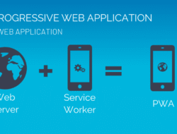 Progressive Web Apps (PWA): Masa Depan Aplikasi Web yang Semakin Canggih