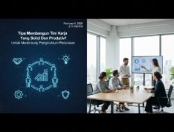 Tips Membangun Tim Kerja Yang Solid Dan Produktif Untuk Mendukung Pertumbuhan Perusahaan