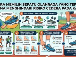 Cara Memilih Sepatu Olahraga Yang Tepat Guna Menghindari Risiko Cedera Pada Kaki